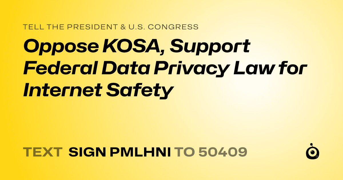 A shareable card that reads "tell the President & U.S. Congress: Oppose KOSA, Support Federal Data Privacy Law for Internet Safety" followed by "text sign PMLHNI to 50409"