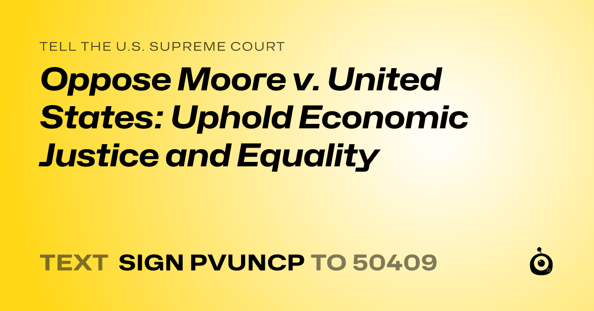 A shareable card that reads "tell the U.S. Supreme Court: Oppose Moore v. United States: Uphold Economic Justice and Equality" followed by "text sign PVUNCP to 50409"