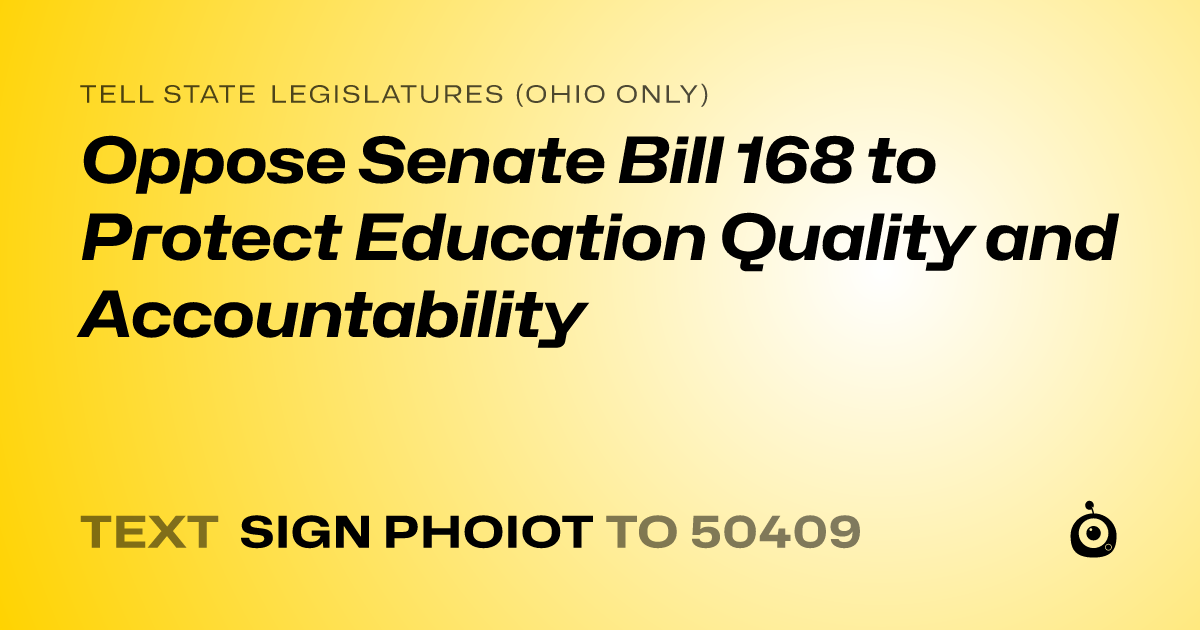 A shareable card that reads "tell State Legislatures (Ohio only): Oppose Senate Bill 168 to Protect Education Quality and Accountability" followed by "text sign PHOIOT to 50409"