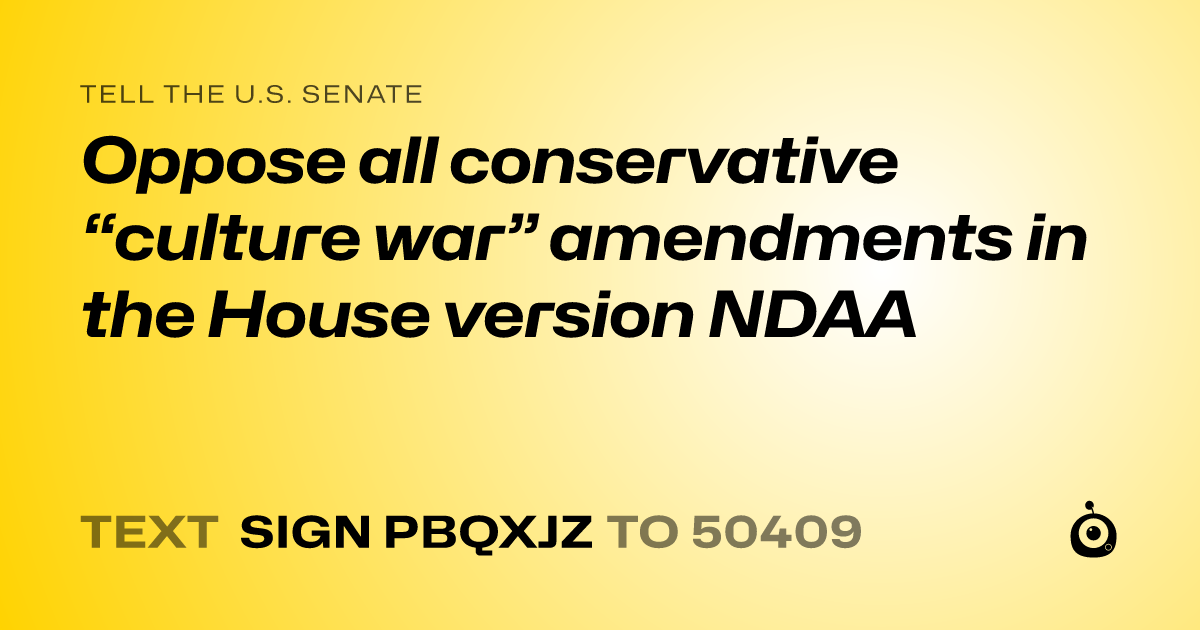 A shareable card that reads "tell the U.S. Senate: Oppose all conservative “culture war” amendments in the House version NDAA" followed by "text sign PBQXJZ to 50409"