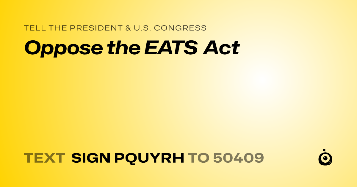 A shareable card that reads "tell the President & U.S. Congress: Oppose the EATS Act" followed by "text sign PQUYRH to 50409"