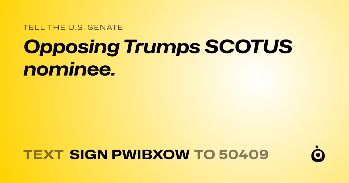 A shareable card that reads "tell the U.S. Senate: Opposing Trumps SCOTUS nominee." followed by "text sign PWIBXOW to 50409"