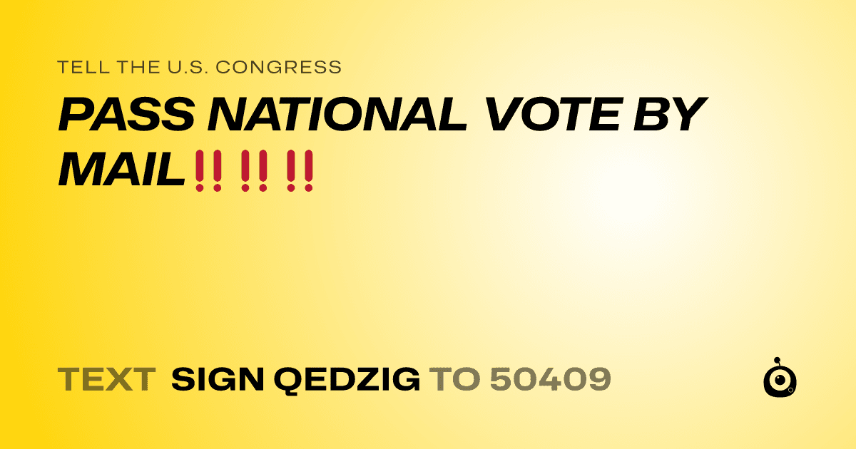 A shareable card that reads "tell the U.S. Congress: PASS NATIONAL VOTE BY MAIL‼️‼️‼️" followed by "text sign QEDZIG to 50409"