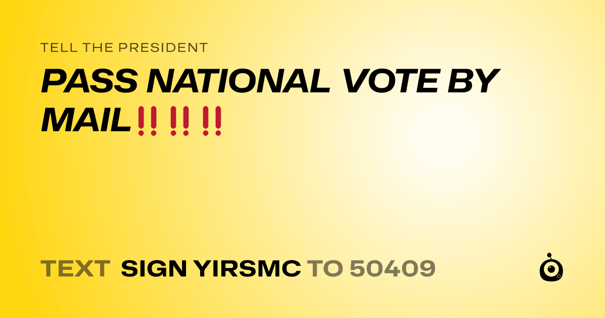 A shareable card that reads "tell the President: PASS NATIONAL VOTE BY MAIL‼️‼️‼️" followed by "text sign YIRSMC to 50409"