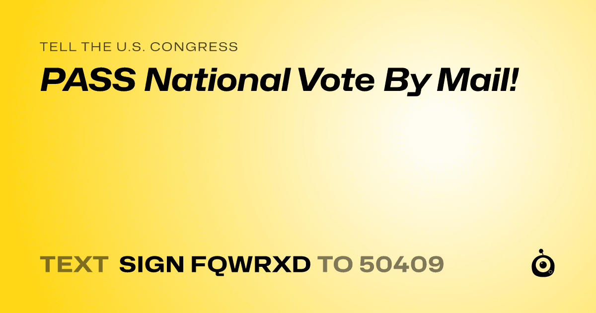 A shareable card that reads "tell the U.S. Congress: PASS National Vote By Mail!" followed by "text sign FQWRXD to 50409"