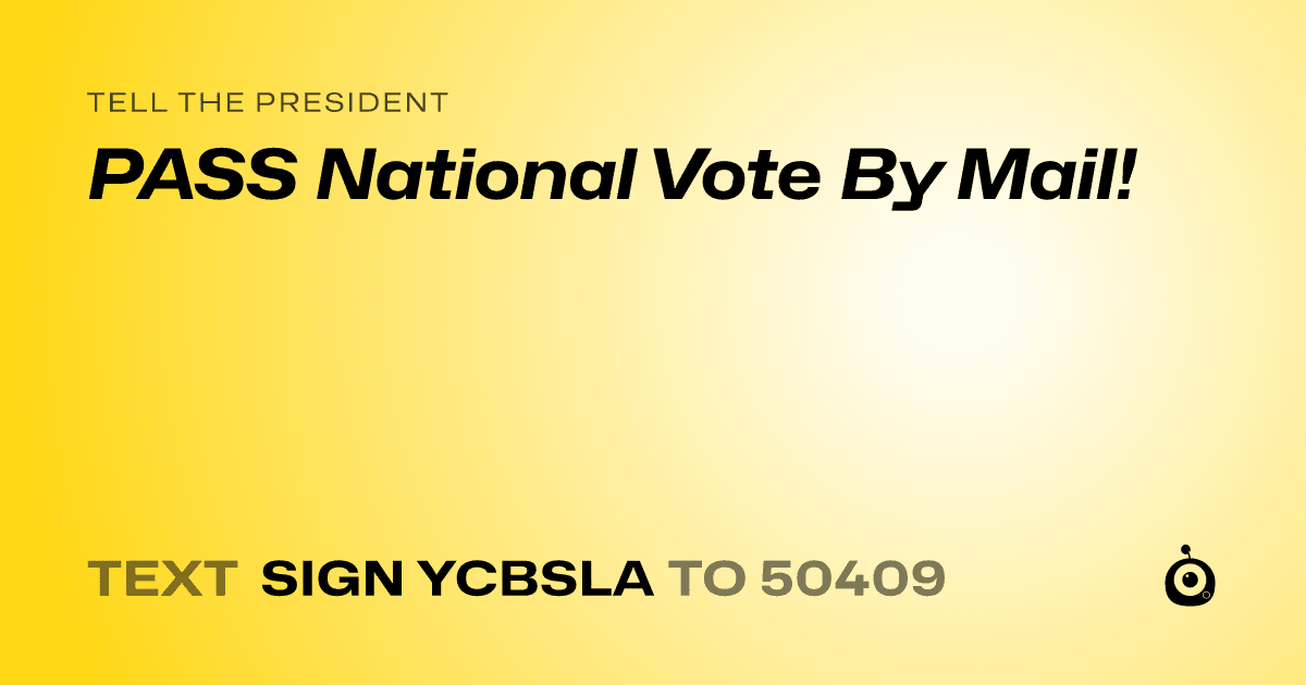 A shareable card that reads "tell the President: PASS National Vote By Mail!" followed by "text sign YCBSLA to 50409"