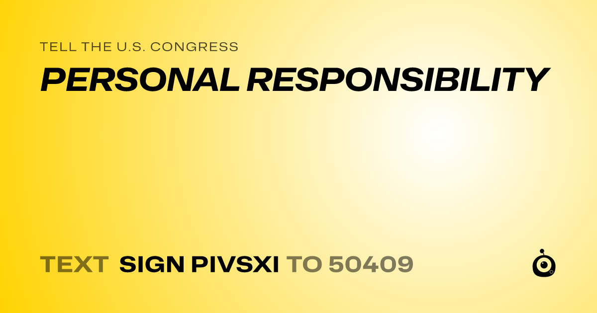 A shareable card that reads "tell the U.S. Congress: PERSONAL RESPONSIBILITY" followed by "text sign PIVSXI to 50409"