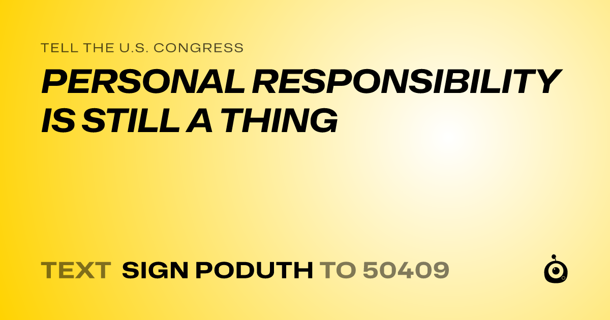 A shareable card that reads "tell the U.S. Congress: PERSONAL RESPONSIBILITY IS STILL A THING" followed by "text sign PODUTH to 50409"