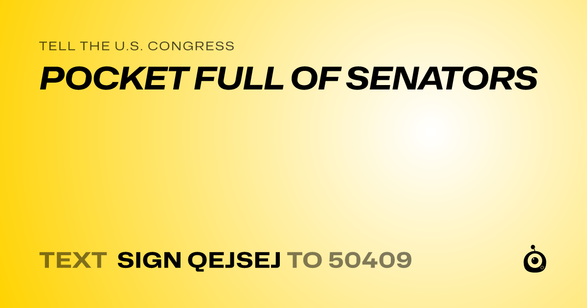 A shareable card that reads "tell the U.S. Congress: POCKET FULL OF SENATORS" followed by "text sign QEJSEJ to 50409"