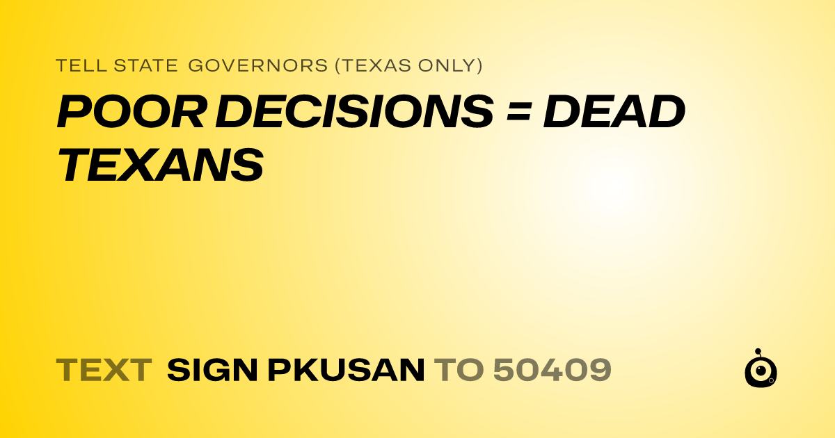 A shareable card that reads "tell State Governors (Texas only): POOR DECISIONS = DEAD TEXANS" followed by "text sign PKUSAN to 50409"