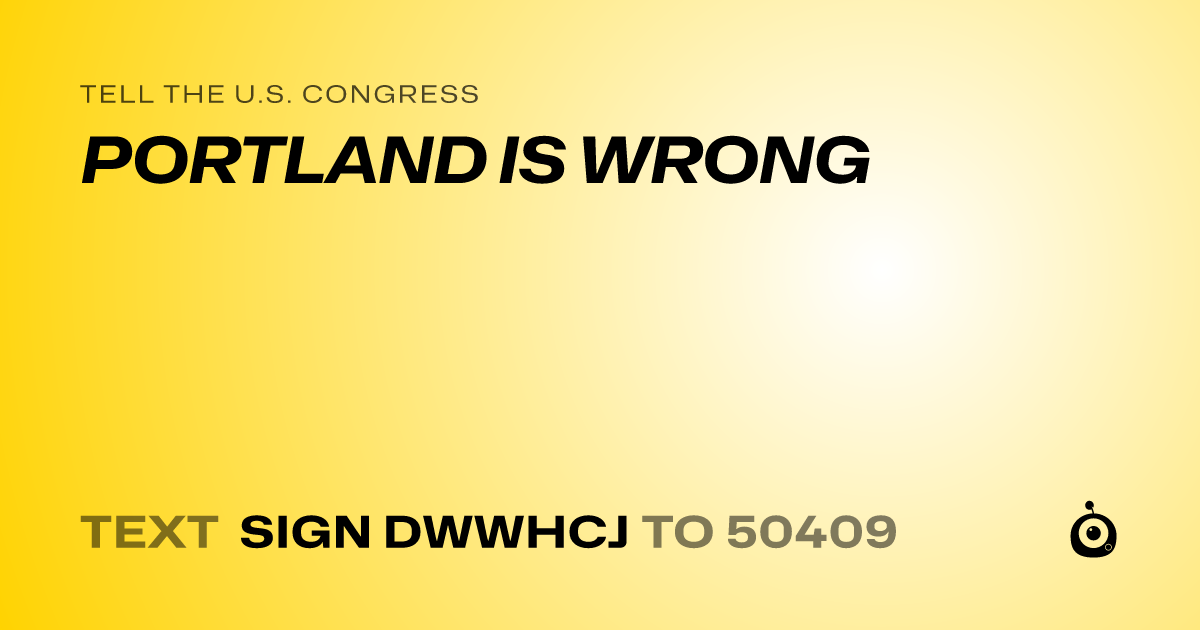 A shareable card that reads "tell the U.S. Congress: PORTLAND IS WRONG" followed by "text sign DWWHCJ to 50409"