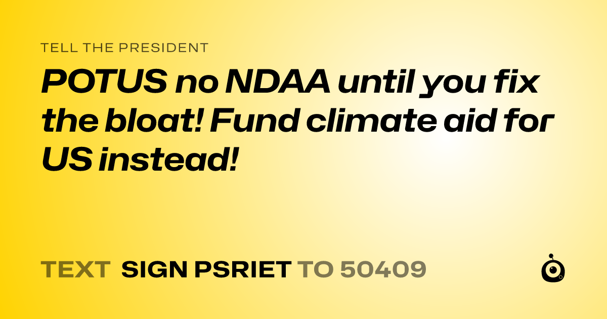 A shareable card that reads "tell the President: POTUS no NDAA until you fix the bloat! Fund climate aid for US instead!" followed by "text sign PSRIET to 50409"