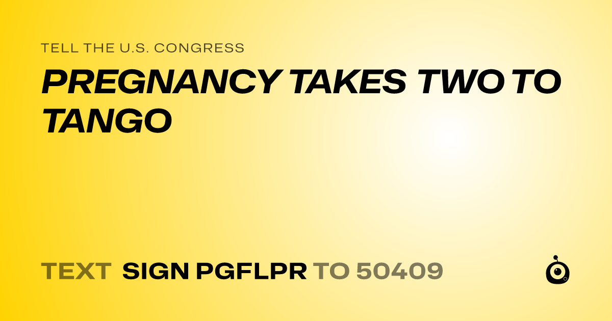 A shareable card that reads "tell the U.S. Congress: PREGNANCY TAKES TWO TO TANGO" followed by "text sign PGFLPR to 50409"