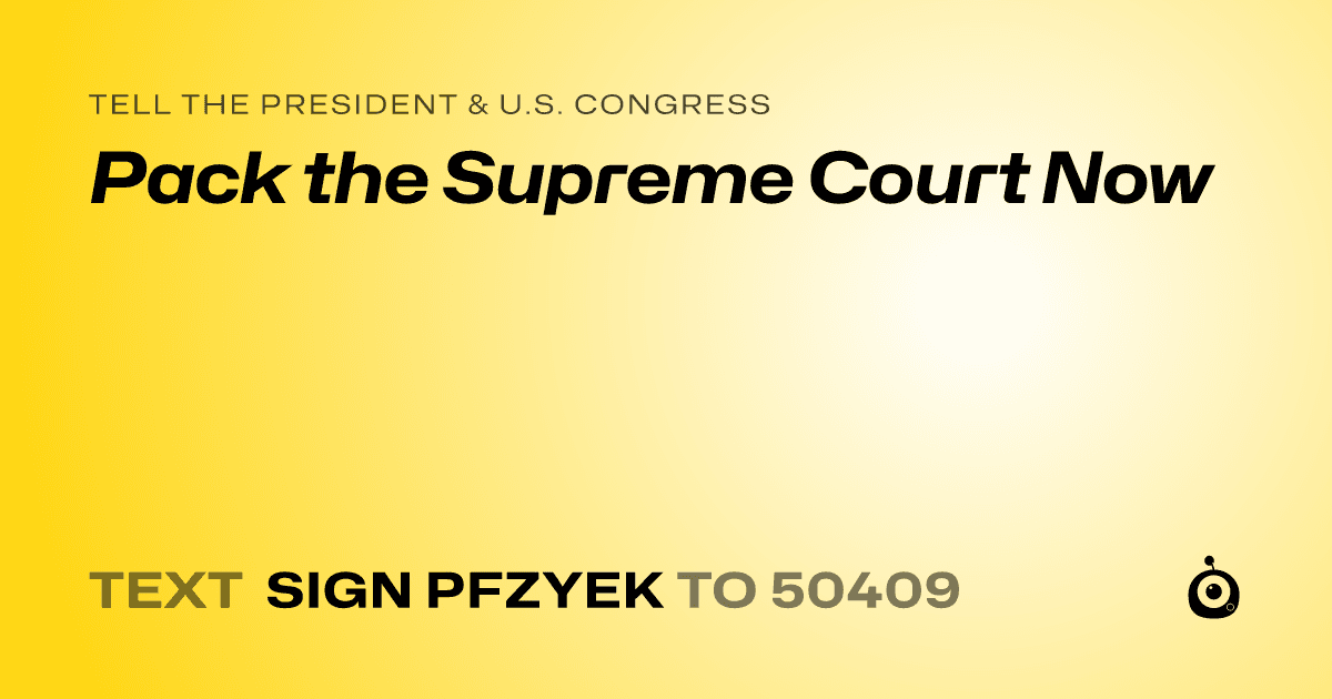 A shareable card that reads "tell the President & U.S. Congress: Pack the Supreme Court Now" followed by "text sign PFZYEK to 50409"