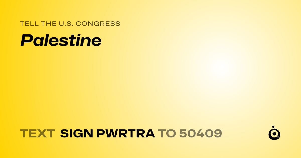 A shareable card that reads "tell the U.S. Congress: Palestine" followed by "text sign PWRTRA to 50409"