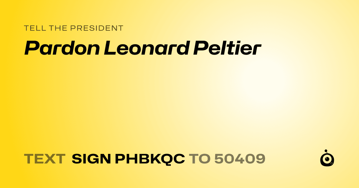 A shareable card that reads "tell the President: Pardon Leonard Peltier" followed by "text sign PHBKQC to 50409"