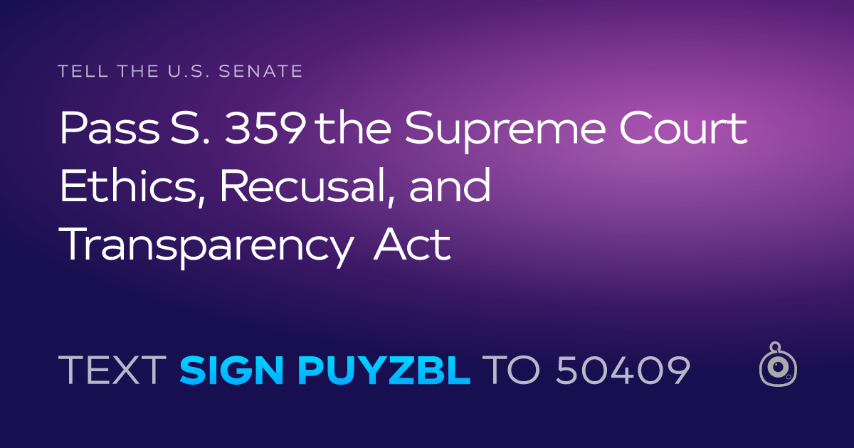 A shareable card that reads "tell the U.S. Senate: Pass S. 359 the Supreme Court Ethics, Recusal, and Transparency Act" followed by "text sign PUYZBL to 50409"