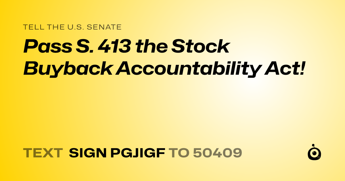 A shareable card that reads "tell the U.S. Senate: Pass  S. 413 the Stock Buyback Accountability Act!" followed by "text sign PGJIGF to 50409"