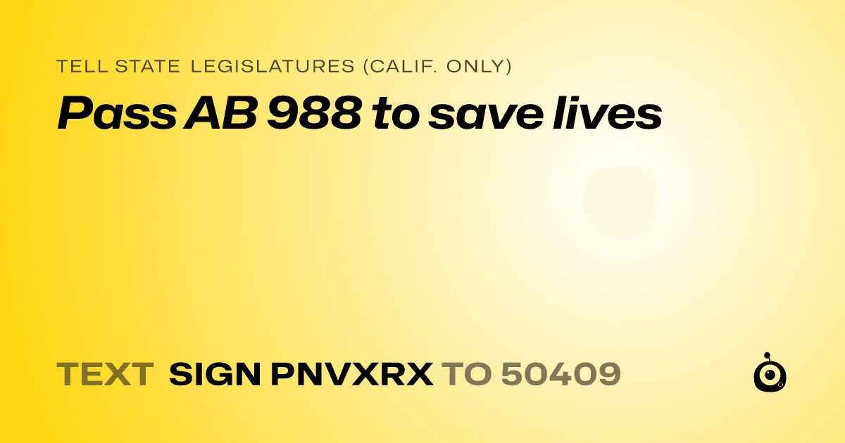 A shareable card that reads "tell State Legislatures (Calif. only): Pass AB 988 to save lives" followed by "text sign PNVXRX to 50409"