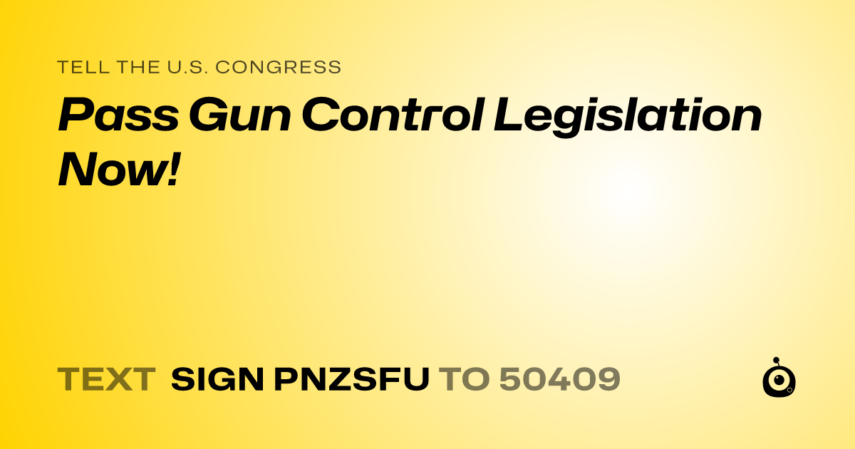 A shareable card that reads "tell the U.S. Congress: Pass Gun Control Legislation Now!" followed by "text sign PNZSFU to 50409"