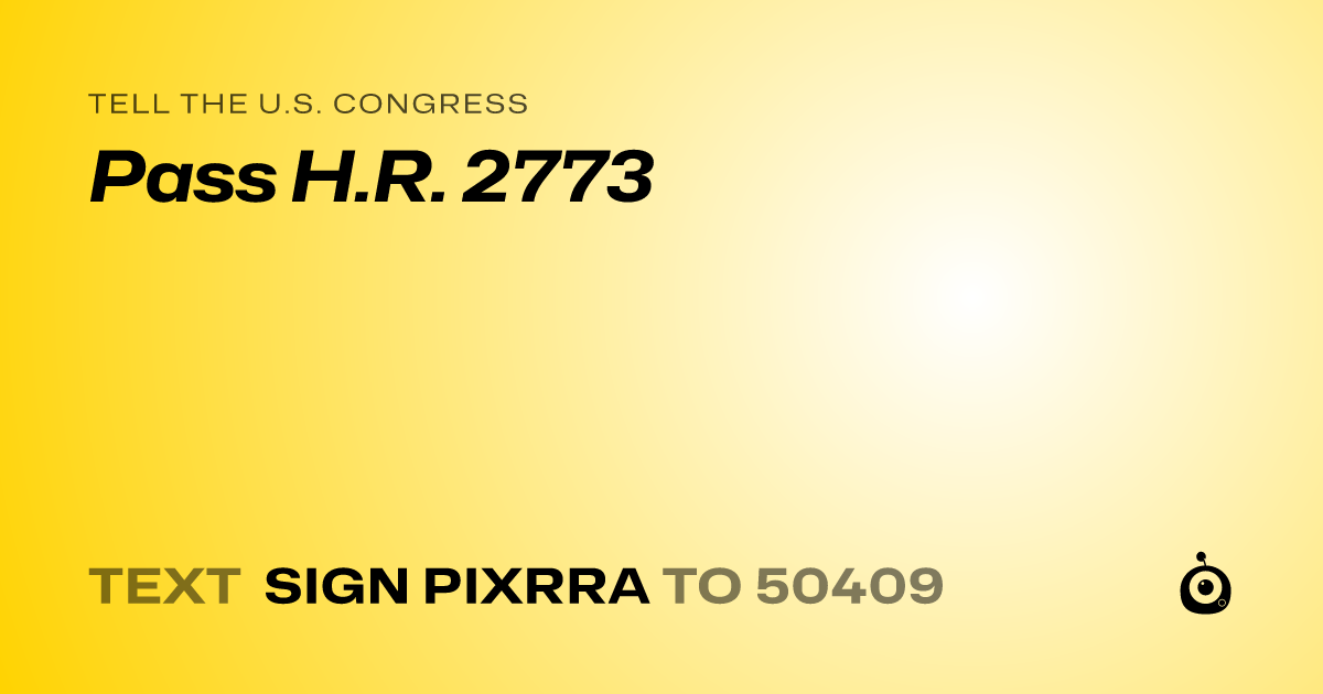 A shareable card that reads "tell the U.S. Congress: Pass H.R. 2773" followed by "text sign PIXRRA to 50409"