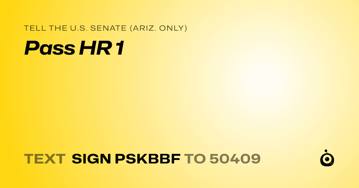 A shareable card that reads "tell the U.S. Senate (Ariz. only): Pass HR 1" followed by "text sign PSKBBF to 50409"