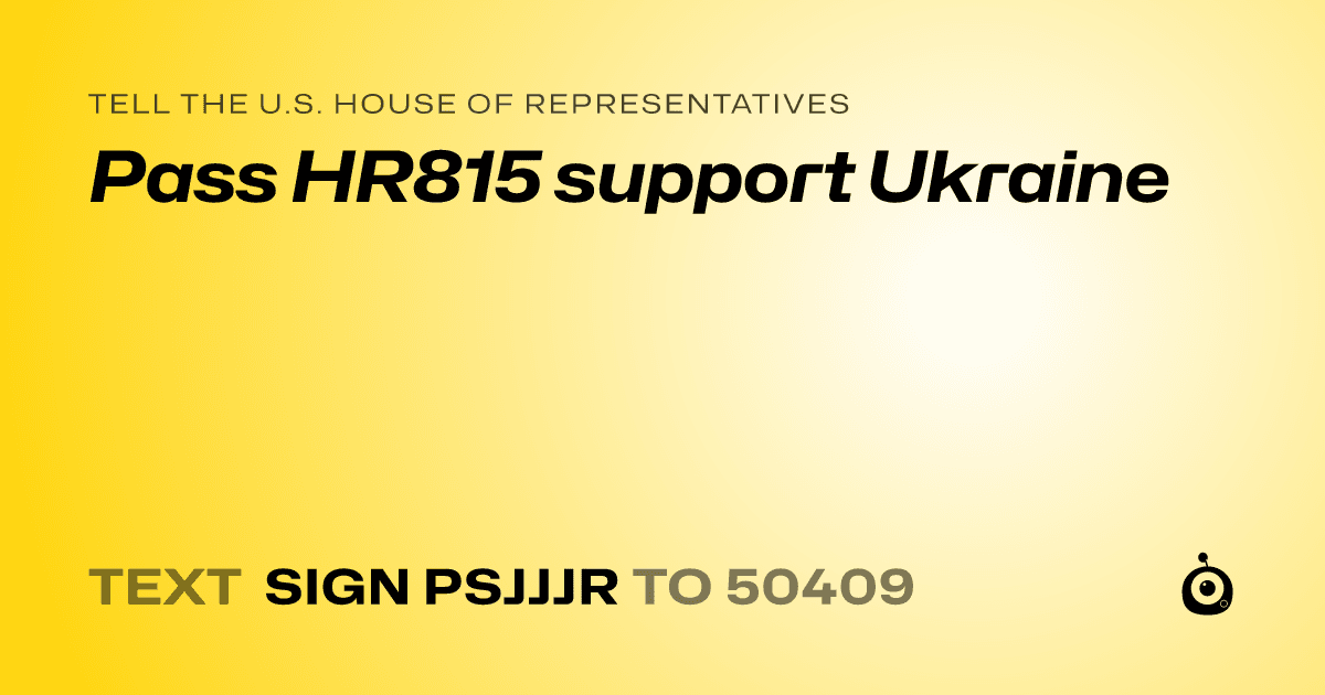 A shareable card that reads "tell the U.S. House of Representatives: Pass HR815 support Ukraine" followed by "text sign PSJJJR to 50409"