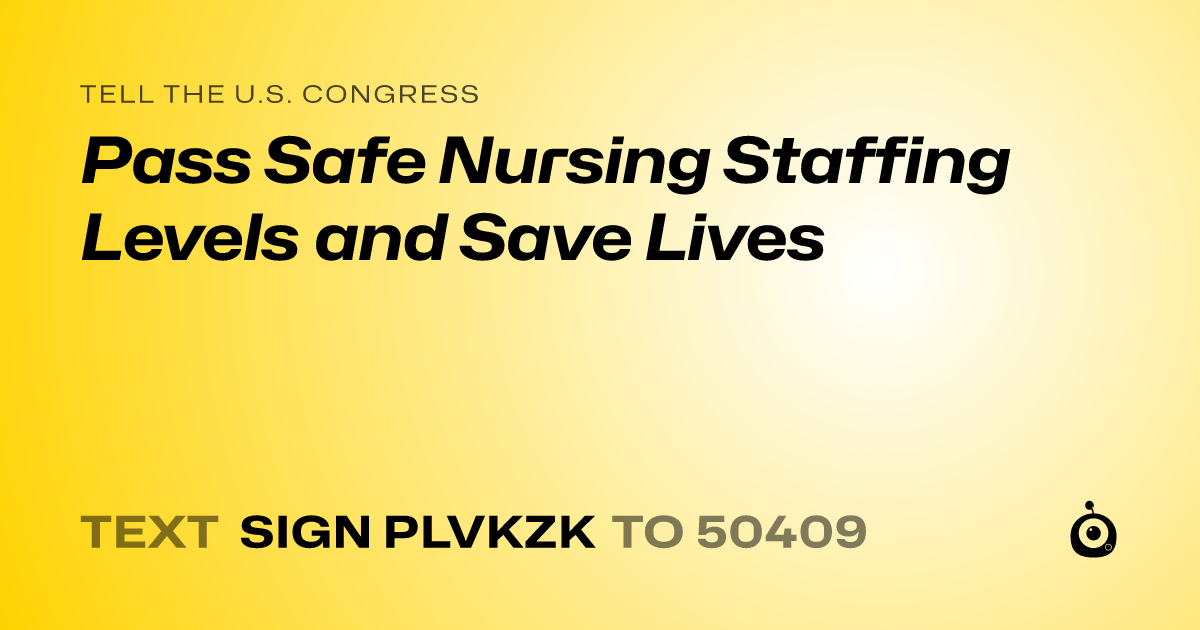 A shareable card that reads "tell the U.S. Congress: Pass Safe Nursing Staffing Levels and Save Lives" followed by "text sign PLVKZK to 50409"