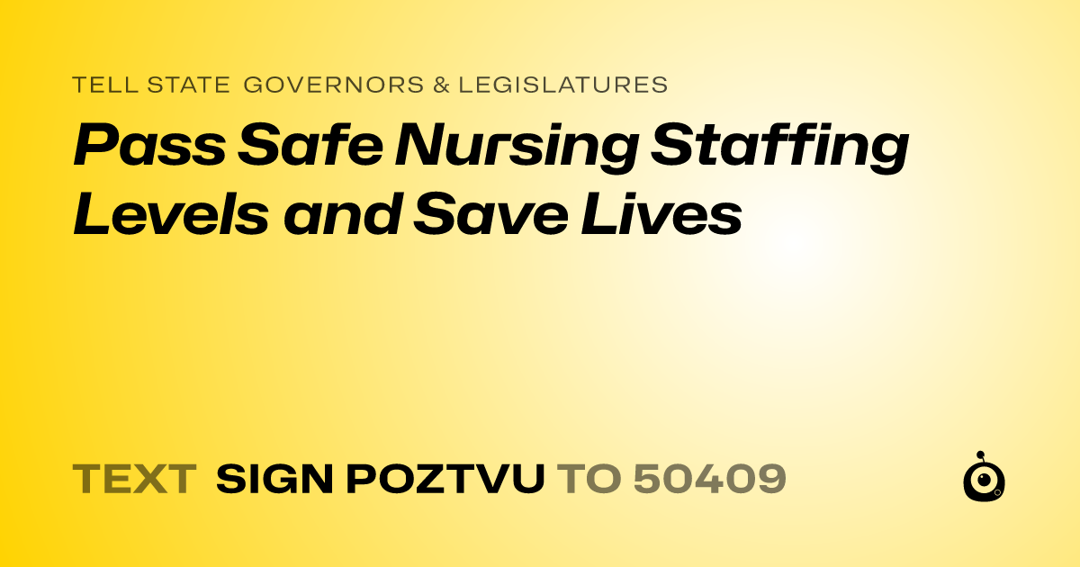 A shareable card that reads "tell State Governors & Legislatures: Pass Safe Nursing Staffing Levels and Save Lives" followed by "text sign POZTVU to 50409"