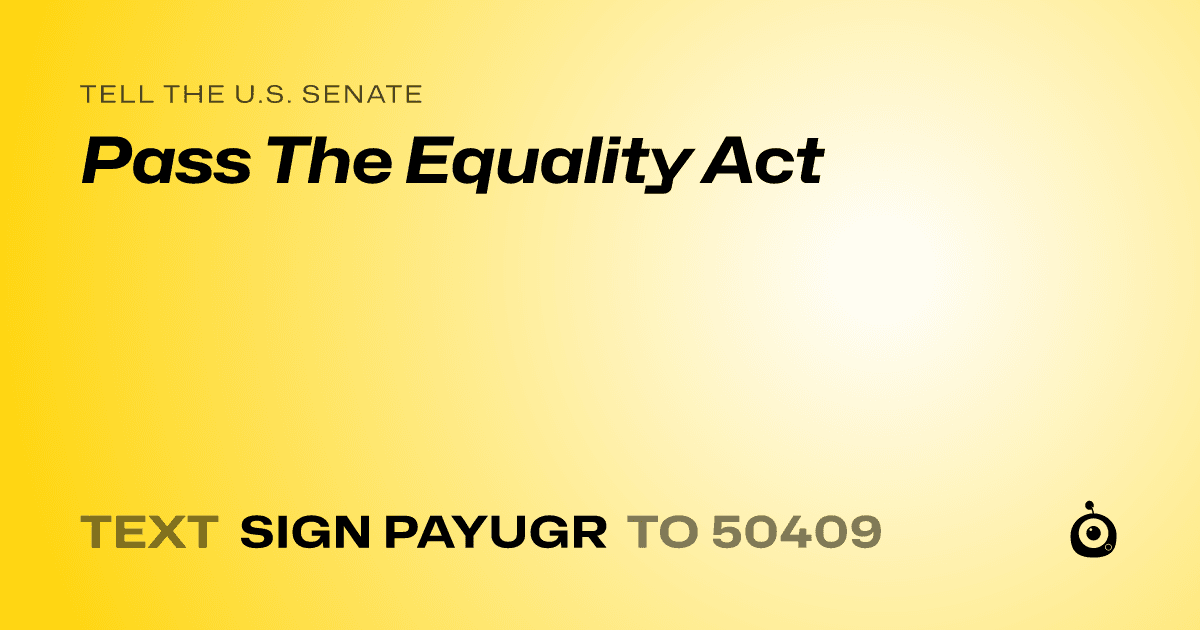 A shareable card that reads "tell the U.S. Senate: Pass The Equality Act" followed by "text sign PAYUGR to 50409"