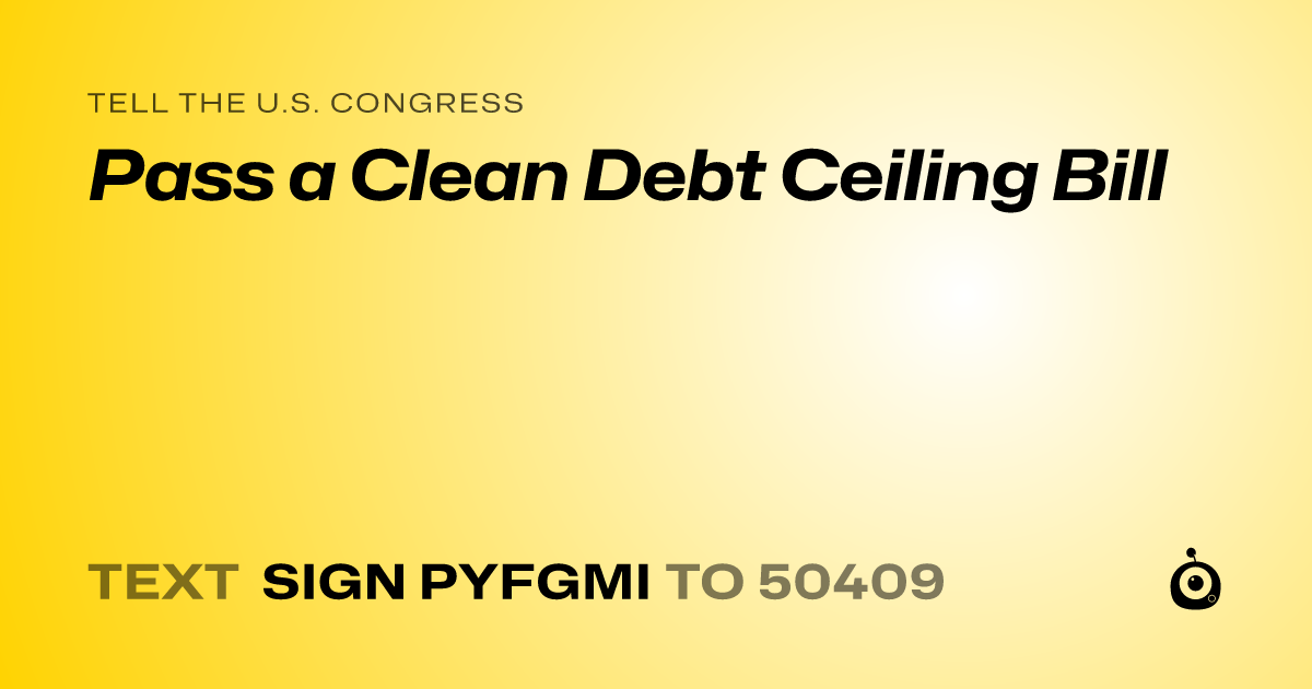 A shareable card that reads "tell the U.S. Congress: Pass a Clean Debt Ceiling Bill" followed by "text sign PYFGMI to 50409"