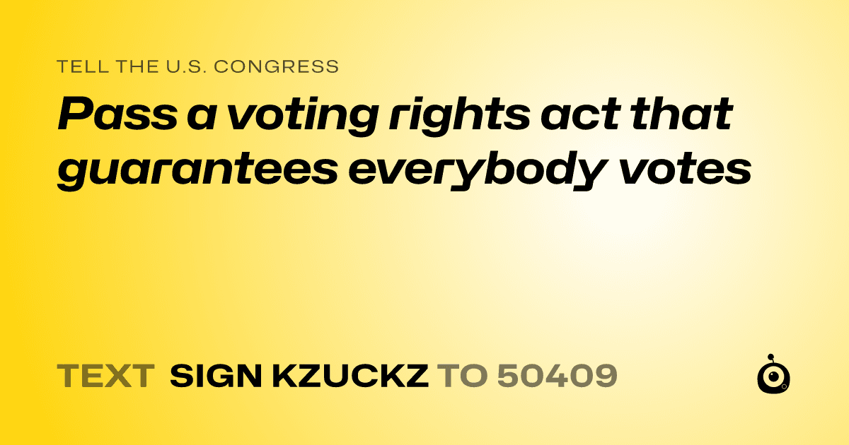 A shareable card that reads "tell the U.S. Congress: Pass a voting rights act that guarantees everybody votes" followed by "text sign KZUCKZ to 50409"