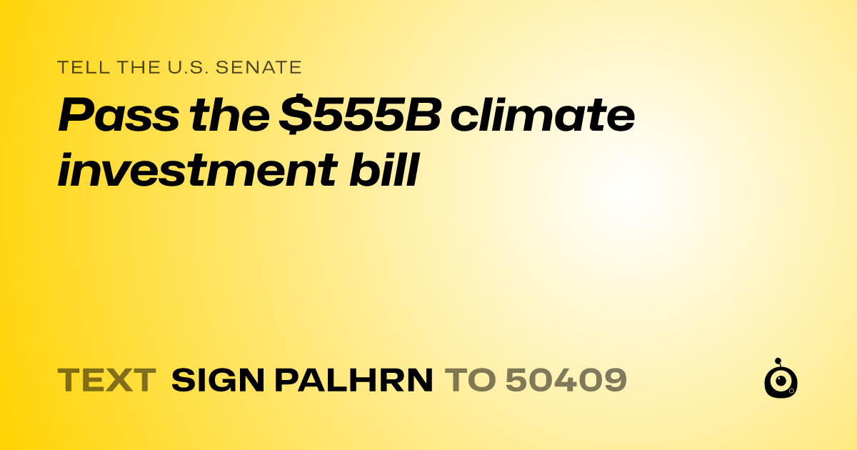 A shareable card that reads "tell the U.S. Senate: Pass the $555B climate investment bill" followed by "text sign PALHRN to 50409"