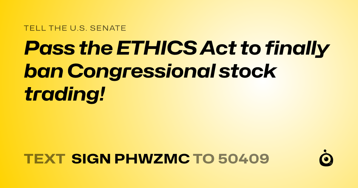 A shareable card that reads "tell the U.S. Senate: Pass the ETHICS Act to finally ban Congressional stock trading!" followed by "text sign PHWZMC to 50409"