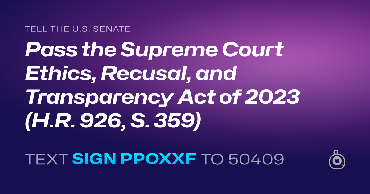 A shareable card that reads "tell the U.S. Senate: Pass the Supreme Court Ethics, Recusal, and Transparency Act of 2023 (H.R. 926, S. 359)" followed by "text sign PPOXXF to 50409"