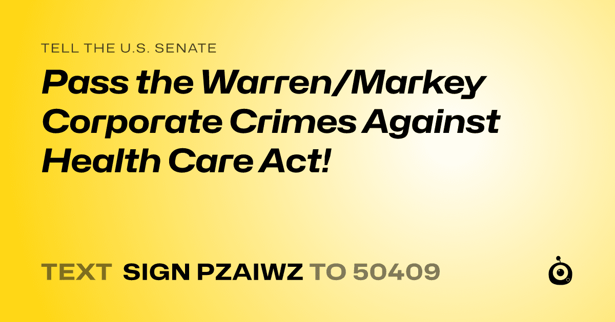 A shareable card that reads "tell the U.S. Senate: Pass the Warren/Markey Corporate Crimes Against Health Care Act!" followed by "text sign PZAIWZ to 50409"