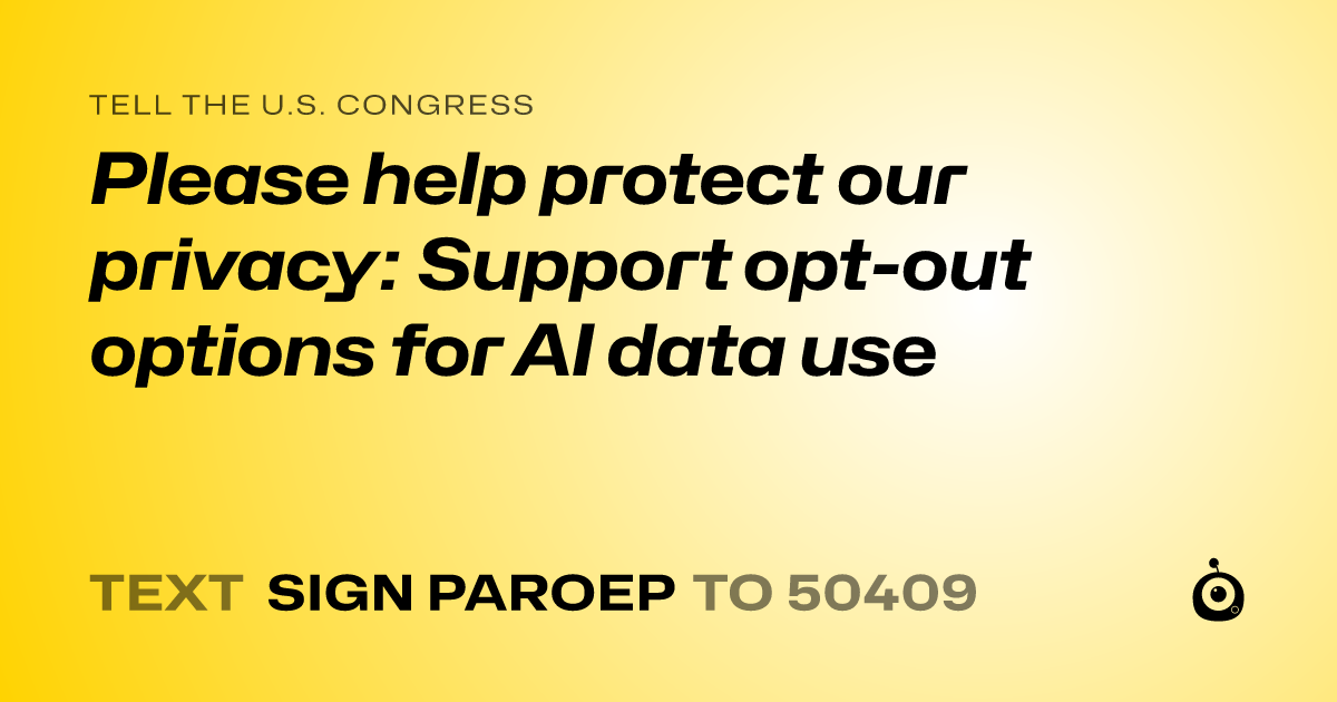 A shareable card that reads "tell the U.S. Congress: Please help protect our privacy: Support opt-out options for AI data use" followed by "text sign PAROEP to 50409"