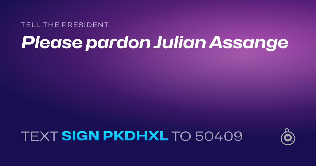 A shareable card that reads "tell the President: Please pardon Julian Assange" followed by "text sign PKDHXL to 50409"