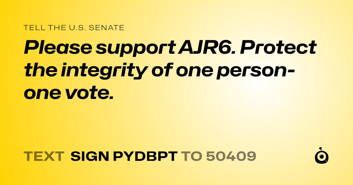 A shareable card that reads "tell the U.S. Senate: Please support AJR6. Protect the integrity of one person- one vote." followed by "text sign PYDBPT to 50409"