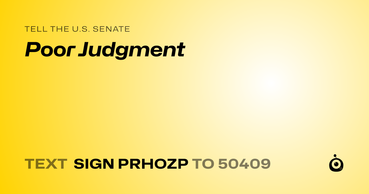 A shareable card that reads "tell the U.S. Senate: Poor Judgment" followed by "text sign PRHOZP to 50409"