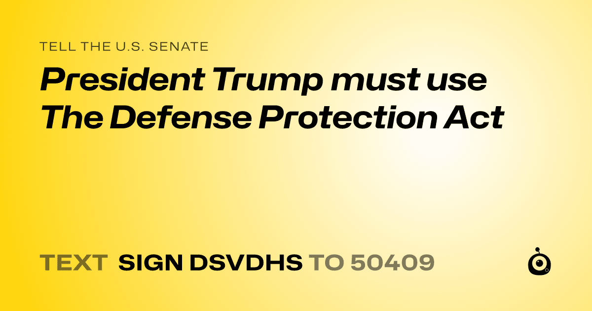 A shareable card that reads "tell the U.S. Senate: President Trump must use The Defense Protection Act" followed by "text sign DSVDHS to 50409"