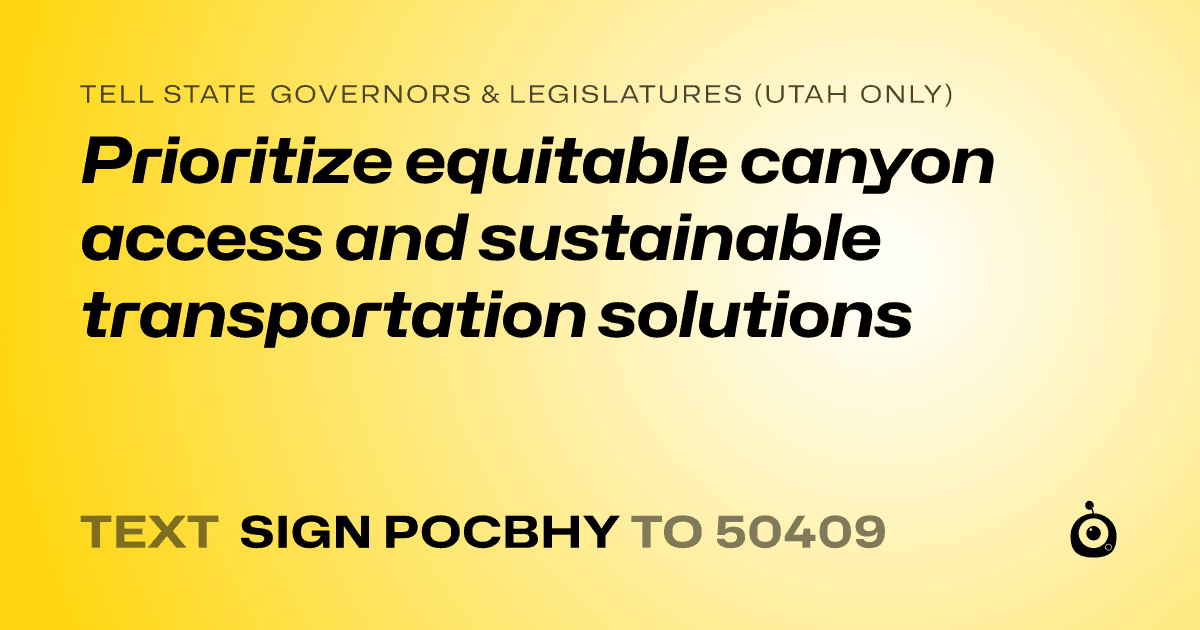 A shareable card that reads "tell State Governors & Legislatures (Utah only): Prioritize equitable canyon access and sustainable transportation solutions" followed by "text sign POCBHY to 50409"