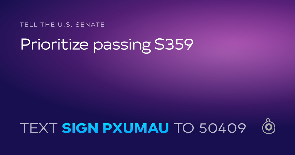 A shareable card that reads "tell the U.S. Senate: Prioritize passing S359" followed by "text sign PXUMAU to 50409"