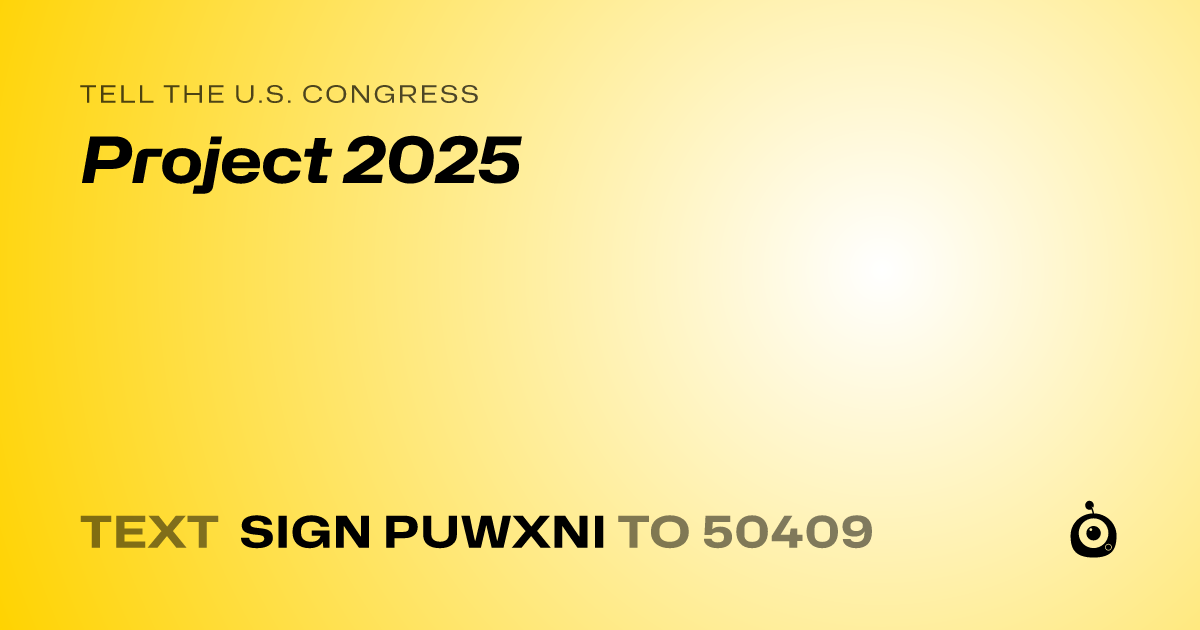 A shareable card that reads "tell the U.S. Congress: Project 2025" followed by "text sign PUWXNI to 50409"