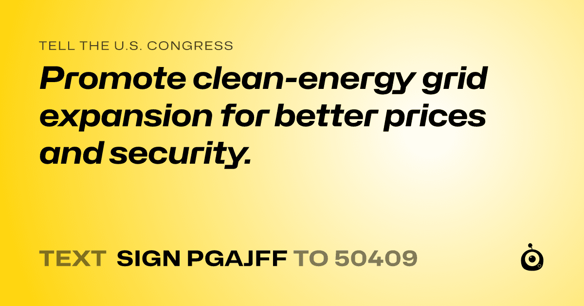 A shareable card that reads "tell the U.S. Congress: Promote clean-energy grid expansion for better prices and security." followed by "text sign PGAJFF to 50409"