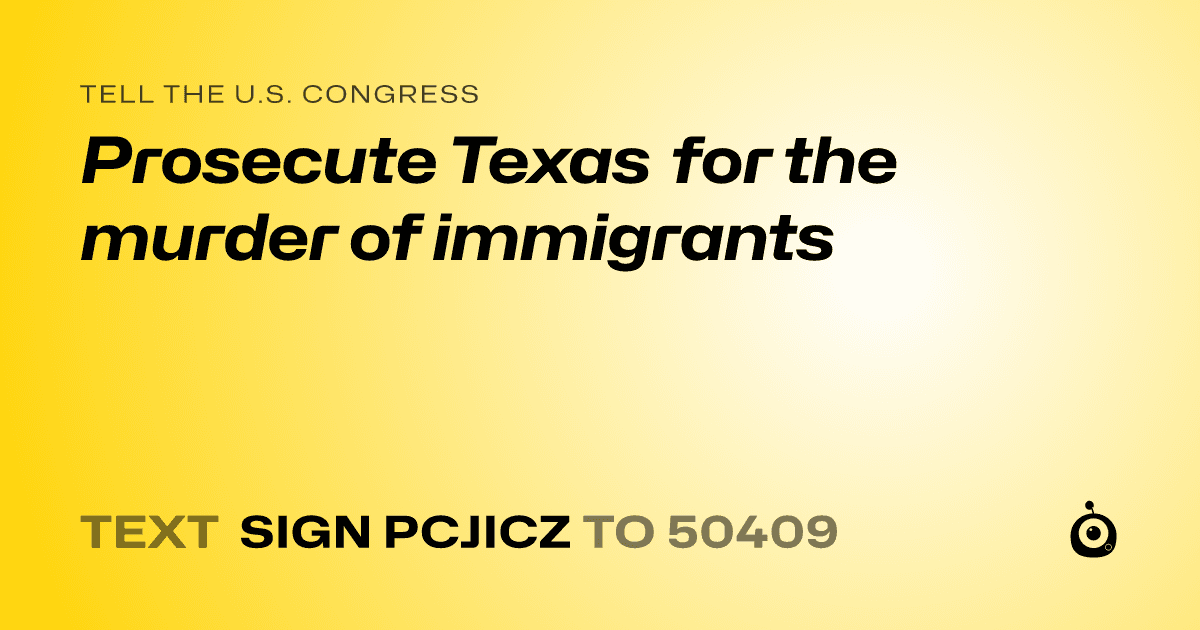 A shareable card that reads "tell the U.S. Congress: Prosecute Texas for the murder of immigrants" followed by "text sign PCJICZ to 50409"