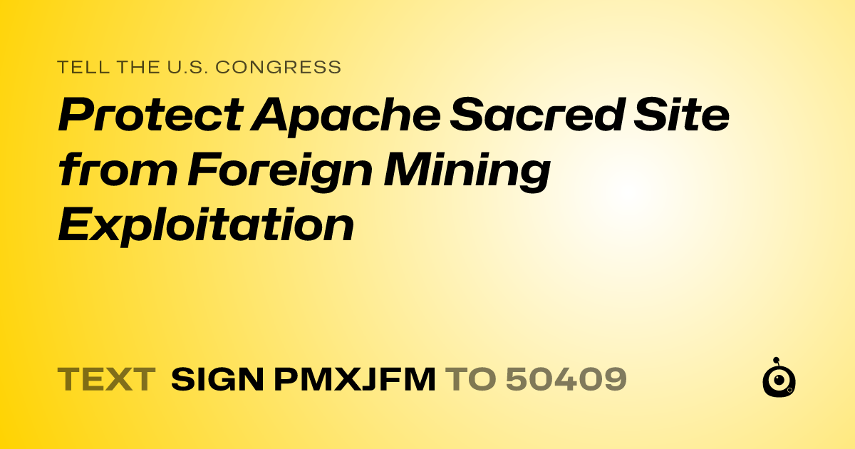 A shareable card that reads "tell the U.S. Congress: Protect Apache Sacred Site from Foreign Mining Exploitation" followed by "text sign PMXJFM to 50409"
