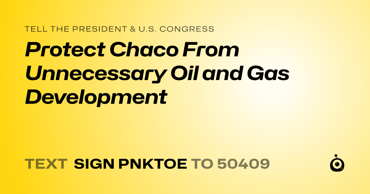 A shareable card that reads "tell the President & U.S. Congress: Protect Chaco From Unnecessary Oil and Gas Development" followed by "text sign PNKTOE to 50409"