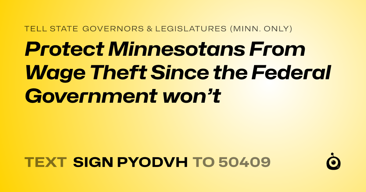 A shareable card that reads "tell State Governors & Legislatures (Minn. only): Protect Minnesotans From Wage Theft Since the Federal Government won’t" followed by "text sign PYODVH to 50409"
