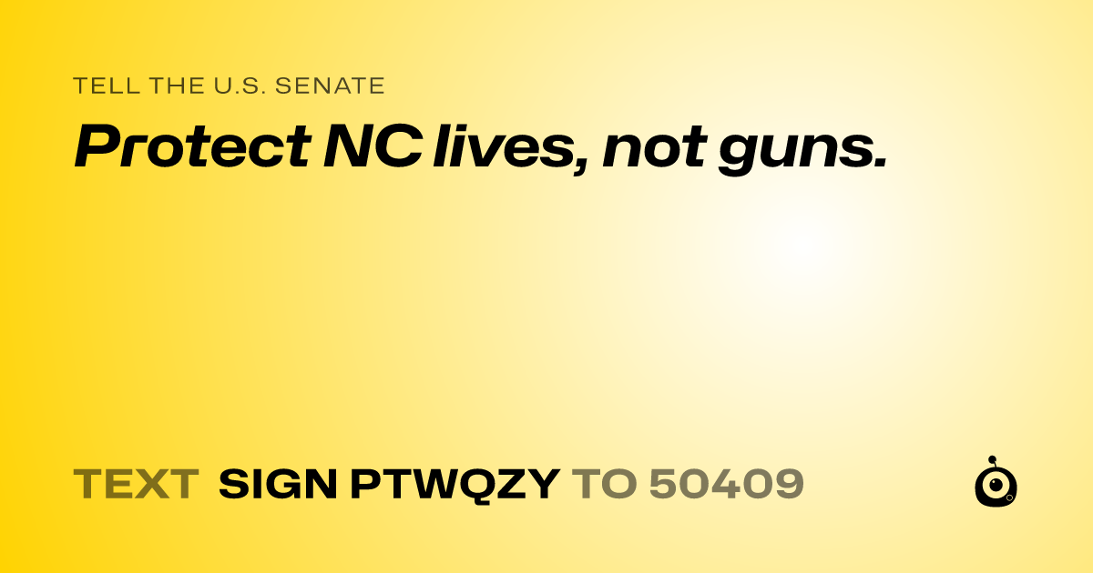 A shareable card that reads "tell the U.S. Senate: Protect NC lives, not guns." followed by "text sign PTWQZY to 50409"